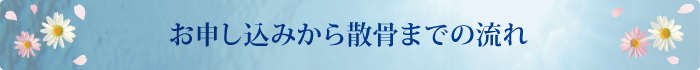 お申し込みから散骨までの流れ お申し込みから散骨までの流れ